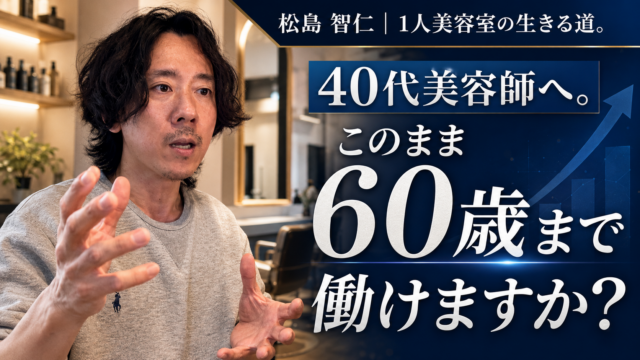 40代美容師が60歳まで働き続けるための1人美容室の働き方設計を解説する松島智仁